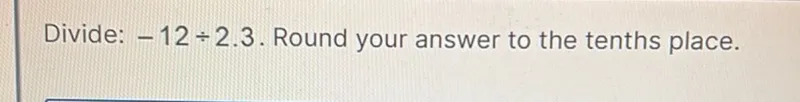 Divide: -12 ÷ 2.3. Round your answer to the tenths place.