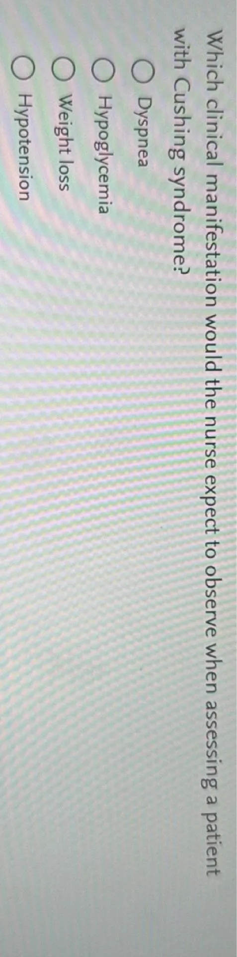 Which clinical manifestation would the nurse expect to observe when assessing a patient with Cushing syndrome?
Dyspnea
Hypoglycemia
Weight loss
Hypotension