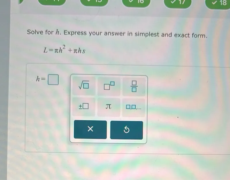 Solve for (h). Express your answer in simplest and exact form.

(L = pi h^2 + pi h s)

(h = )