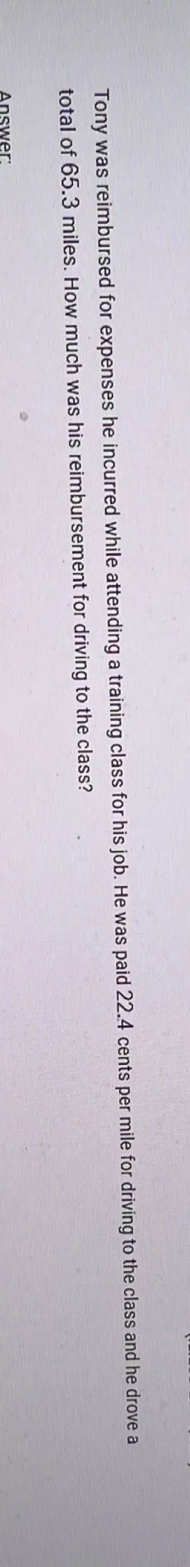 Tony was reimbursed for expenses he incurred while attending a training class for his job. He was paid 22.4 cents per mile for driving to the class and he drove a total of 65.3 miles. How much was his reimbursement for driving to the class?