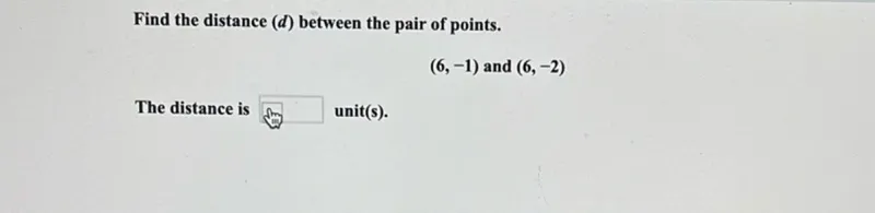 Find the distance (d) between the pair of points.
(6,-1) and (6,-2)

The distance is unit(s).