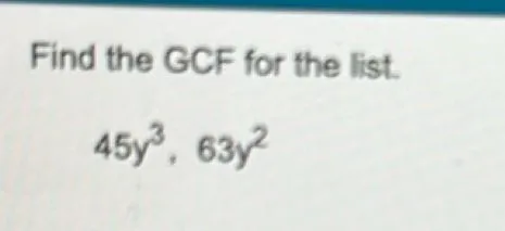 Find the GCF for the list.
45 y^3, 63 y^2