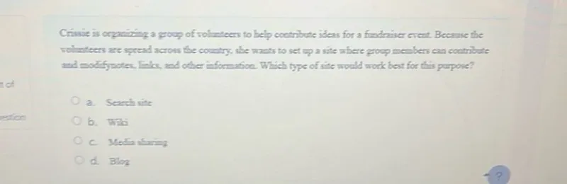 Crisaie is organizing a group of volunteers to help contribute ideas for a fundraiser event. Because the volunteers are spread across the country, she wants to set up a site where group members can contribute and modify notes, links, and other information. Which type of site would work best for this purpose?