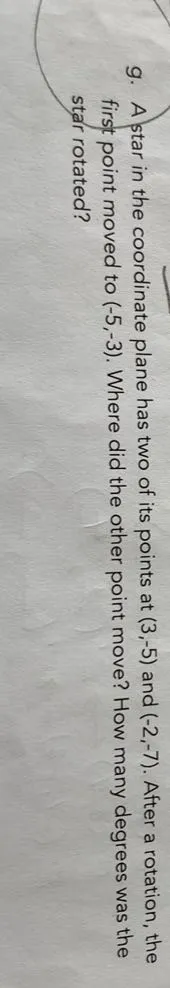 A star in the coordinate plane has two of its points at (3,-5) and (-2,-7). After a rotation, the first point moved to (-5,-3). Where did the other point move? How many degrees was the star rotated?