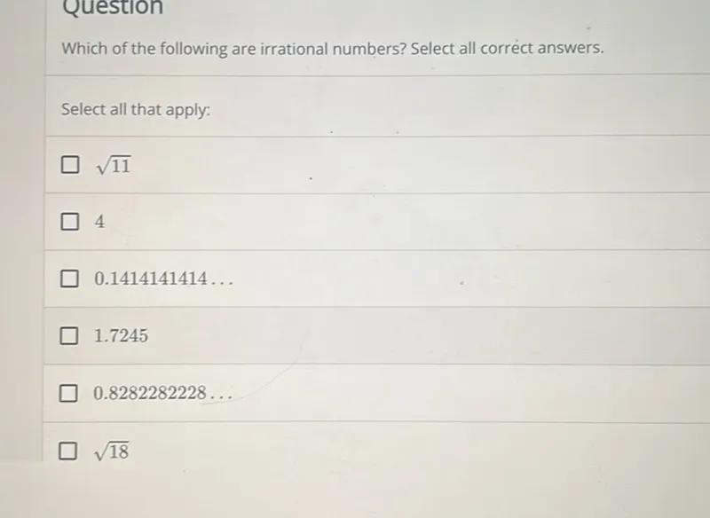 Which of the following are irrational numbers? Select all correct answers.

Select all that apply:
√11
0.1414141414 ...
0.8282282228 ...
√18