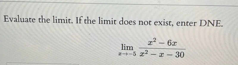 Evaluate the limit. If the limit does not exist, enter DNE.

lim (x -> -5) (x^2 - 6x) / (x^2 - x - 30)