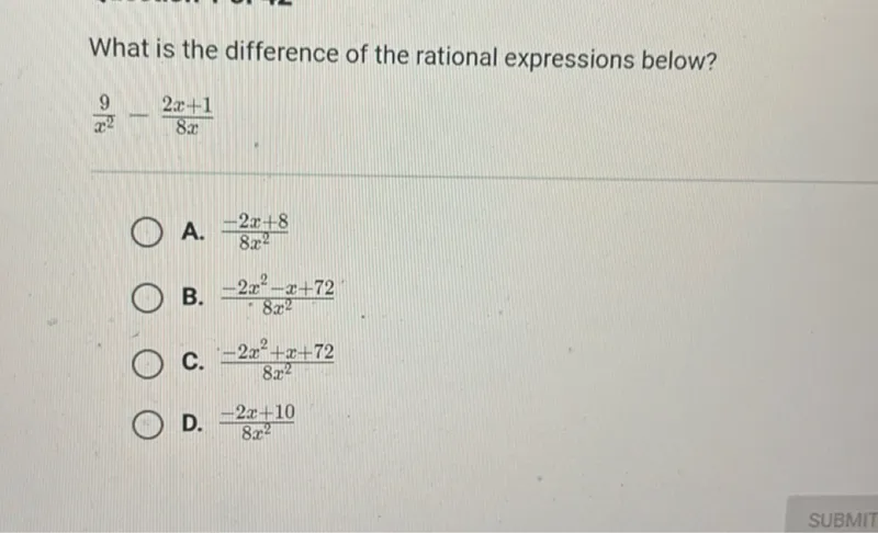 What is the difference of the rational expressions below?
9/x^2 - (2x+1)/(8x)
A. (-2x+8)/(8x^2)
B. (-2x^2-x+72)/(8x^2)
C. (-2x^2+x+72)/(8x^2)
D. (-2x+10)/(8x^2)