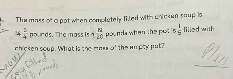 The mass of a pot when completely filled with chicken soup is 14 3/4 pounds. The mass is 4 19/20 pounds when the pot is 1/5 filled with chicken soup. What is the mass of the empty pot?