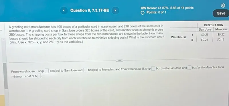 A greeting card manufacturer has 400 boxes of a particular card in warehouse I and 270 boxes of the same card in warehouse II. A greeting card shop in San Jose orders 325 boxes of the card, and another shop in Memphis orders 250 boxes. The shipping costs per box to these shops from the two warehouses are shown in the table. How many boxes should be shipped to each city from each warehouse to minimize shipping costs? What is the minimum cost? (Hint: Use x, 325-x, y, and 250-y as the variables.)

San Jose Memphis
Warehouse I 0.25 0.22
Warehouse II 0.24 0.19

From warehouse I, ship box(es) to San Jose and box(es) to Memphis, and from warehouse II, ship box(es) to San Jose and box(es) to Memphis, for a minimum cost of .